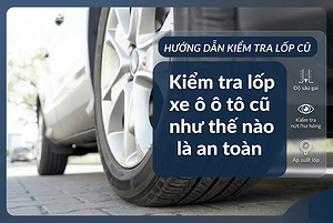 kiem-tra-lop-xe-o-to-cu-nhu-the-nao-la-an-toan-huong-dan-chi-t