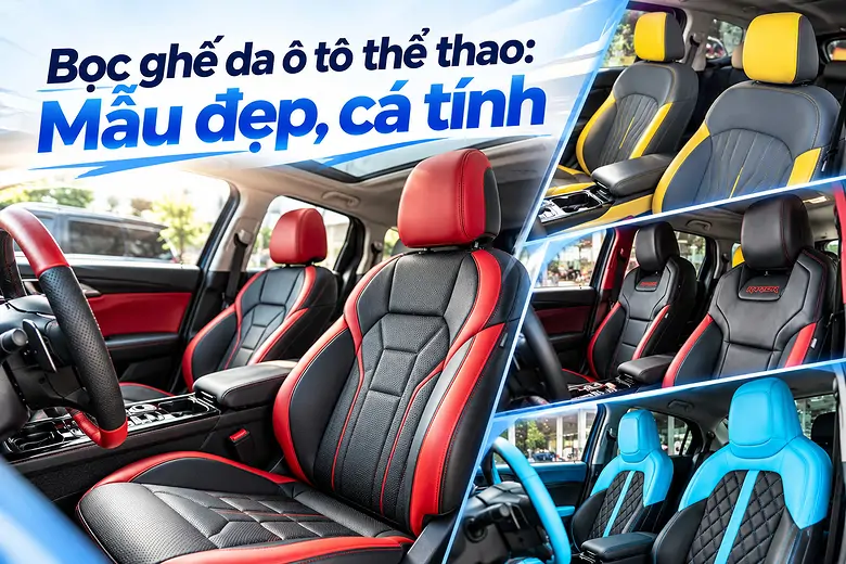 Bọc ghế da ô tô thể thao:Mẫu đẹp, cá tính 2026